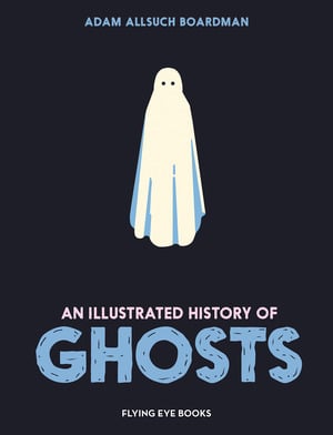 AN ILLUSTRATED HISTORY OF GHOSTS
