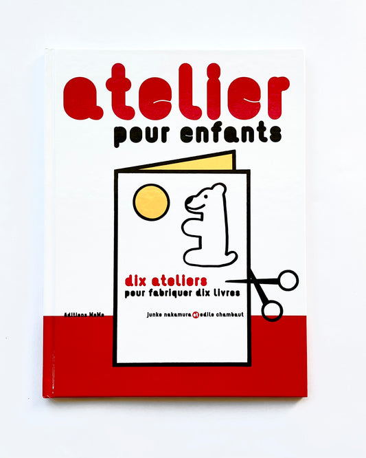 ATELIER POUR ENFANTS : DIX ATELIERS POUR FABRIQUER DIX LIVRES